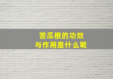 苦瓜根的功效与作用是什么呢