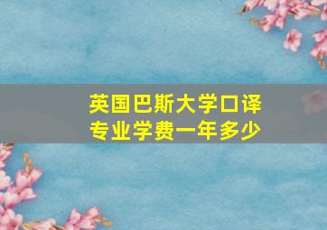 英国巴斯大学口译专业学费一年多少