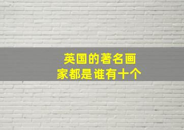 英国的著名画家都是谁有十个