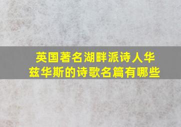 英国著名湖畔派诗人华兹华斯的诗歌名篇有哪些