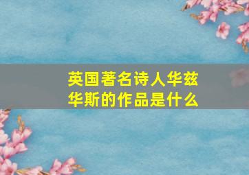 英国著名诗人华兹华斯的作品是什么