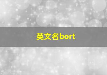 英文名bort