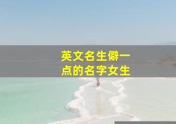 英文名生僻一点的名字女生