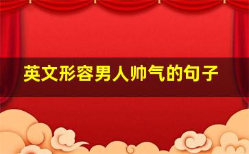 英文形容男人帅气的句子