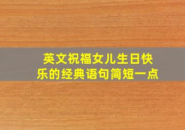 英文祝福女儿生日快乐的经典语句简短一点