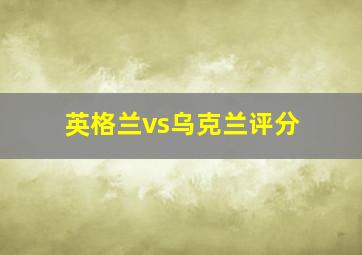 英格兰vs乌克兰评分