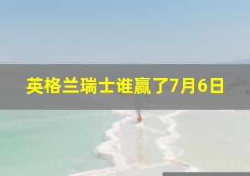 英格兰瑞士谁赢了7月6日