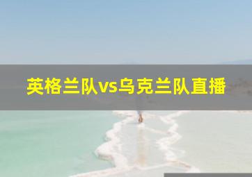 英格兰队vs乌克兰队直播