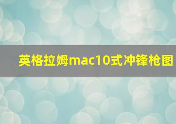 英格拉姆mac10式冲锋枪图