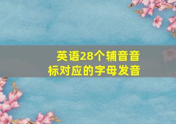 英语28个辅音音标对应的字母发音