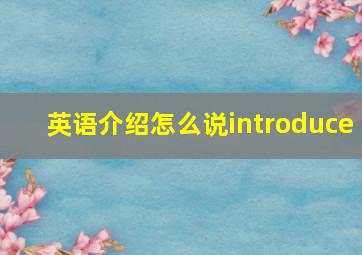 英语介绍怎么说introduce