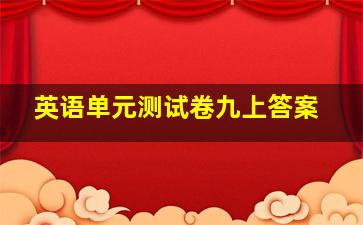 英语单元测试卷九上答案