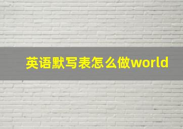 英语默写表怎么做world