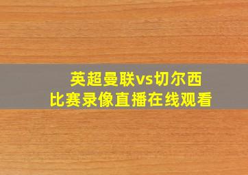 英超曼联vs切尔西比赛录像直播在线观看