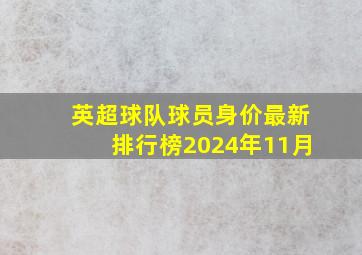 英超球队球员身价最新排行榜2024年11月