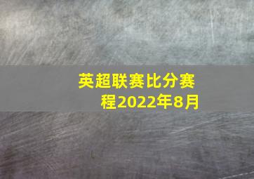 英超联赛比分赛程2022年8月