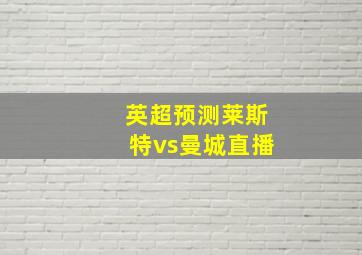 英超预测莱斯特vs曼城直播