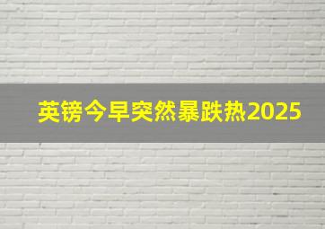 英镑今早突然暴跌热2025