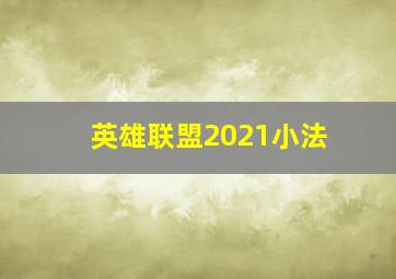 英雄联盟2021小法