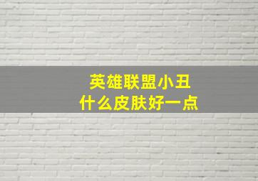 英雄联盟小丑什么皮肤好一点