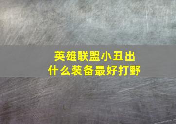 英雄联盟小丑出什么装备最好打野