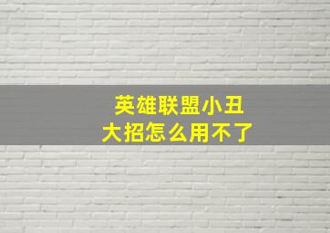 英雄联盟小丑大招怎么用不了