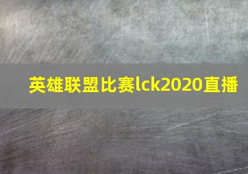 英雄联盟比赛lck2020直播