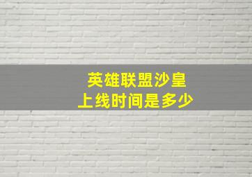 英雄联盟沙皇上线时间是多少