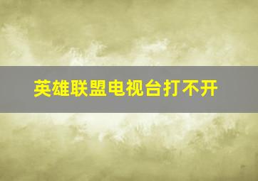 英雄联盟电视台打不开