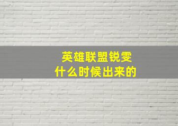 英雄联盟锐雯什么时候出来的