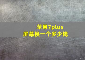 苹果7plus屏幕换一个多少钱