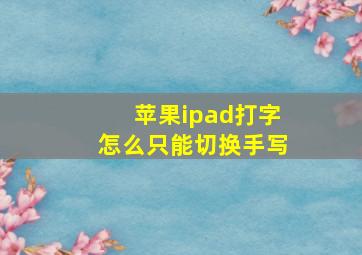 苹果ipad打字怎么只能切换手写