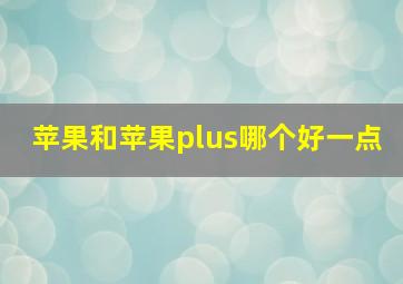 苹果和苹果plus哪个好一点