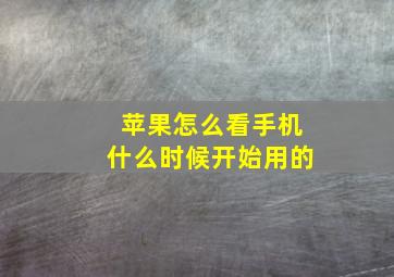 苹果怎么看手机什么时候开始用的