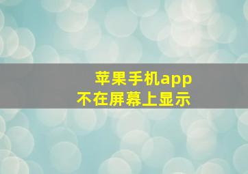 苹果手机app不在屏幕上显示