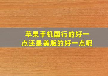 苹果手机国行的好一点还是美版的好一点呢