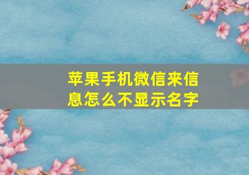 苹果手机微信来信息怎么不显示名字