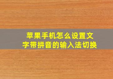 苹果手机怎么设置文字带拼音的输入法切换