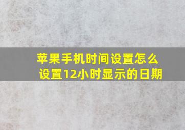 苹果手机时间设置怎么设置12小时显示的日期