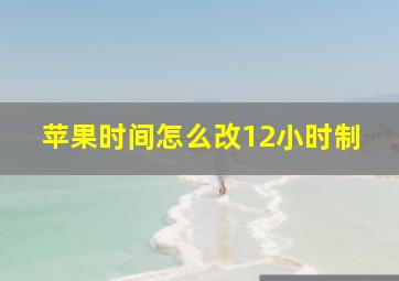 苹果时间怎么改12小时制