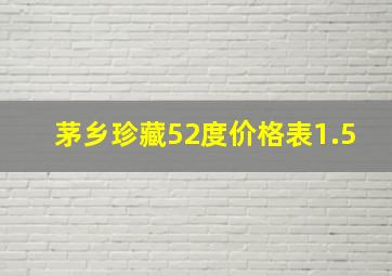 茅乡珍藏52度价格表1.5