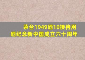 茅台1949酒10接待用酒纪念新中国成立六十周年