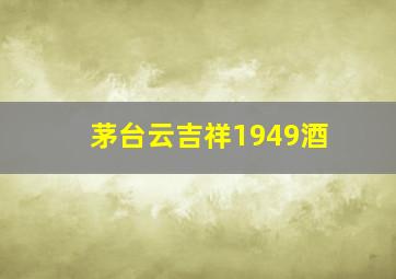 茅台云吉祥1949酒