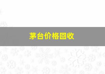 茅台价格回收