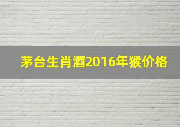 茅台生肖酒2016年猴价格