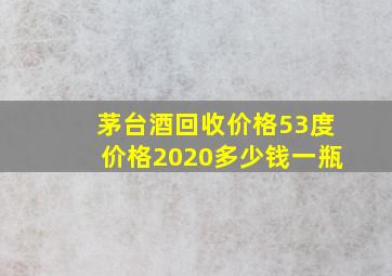 茅台酒回收价格53度价格2020多少钱一瓶