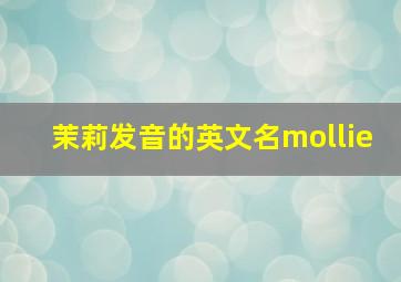 茉莉发音的英文名mollie