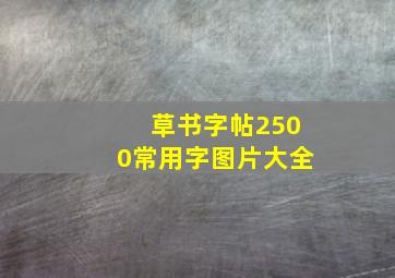 草书字帖2500常用字图片大全