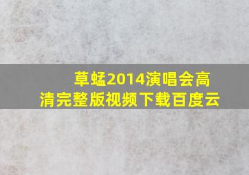 草蜢2014演唱会高清完整版视频下载百度云