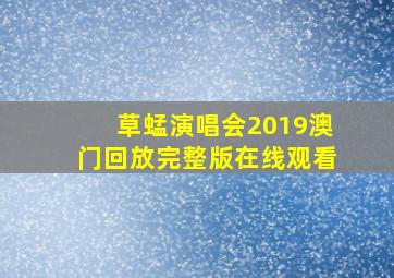 草蜢演唱会2019澳门回放完整版在线观看